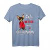 Mit Chihuahua ist das Leben besser T-Shirt – Lustiges Hundemotiv für Chihuahua-Fans und Hunde Liebhaber