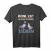 Keine Zeit ich muss zu meinen Tauben - Lustiges Taubenspruch T-Shirt für Taubenzüchter & Brieftaubenliebhaber