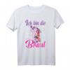 Ich bin die Braut Einhorn T-Shirt - Perfektes Hochzeits-Party-Outfit für Trauzeuginnen & Brautjungfern, Geschenkidee für Damen