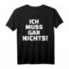 Ich muss gar nichts T-Shirt – Lustiges Spruch-Shirt für Humorvolle und Freunde mit Stil