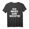 Ich muss gar nichts T-Shirt – Lustiges Spruch-Shirt für Humorvolle und Freunde mit Stil