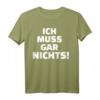 Ich muss gar nichts T-Shirt – Lustiges Spruch-Shirt für Humorvolle und Freunde mit Stil