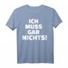 Ich muss gar nichts T-Shirt – Lustiges Spruch-Shirt für Humorvolle und Freunde mit Stil