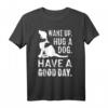 Aufwachen Umarmen Hund T-Shirt - Guter Tag Haustier Welpe Motiv für Tierliebhaber und Hundebesitzer