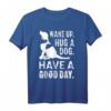 Aufwachen Umarmen Hund T-Shirt - Guter Tag Haustier Welpe Motiv für Tierliebhaber und Hundebesitzer