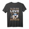 Greyhound-Hund T-Shirt | All you need is love and a Greyhound – Perfektes Geschenk für Hundeliebhaber und Greyhound-Besitzer