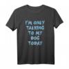 Ich spreche nur mit meinem Hund heute - Lustiges Hundeliebhaber T-Shirt für Kinder, Teenager & Erwachsene, perfektes Geschenk für Hundemamas und Papas