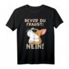 Bevor du fragst Nein Katze Ironie Fun Spruch Lustig Witzig T-Shirt – Witziges Statement für Katzenliebhaber und Humorvolle Geschenke