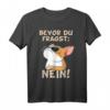 Bevor du fragst Nein Katze Ironie Fun Spruch Lustig Witzig T-Shirt – Witziges Statement für Katzenliebhaber und Humorvolle Geschenke