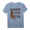 Always Be Yourself Unless You Can Be An Otter T-Shirt - Lustiges Tiermotiv für Tierliebhaber und Humor-Fans