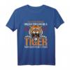 Always Be A Tiger - Lustiges Geschenk für Tierliebhaber, Katzenfans und Naturliebhaber T-Shirt