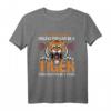 Always Be A Tiger - Lustiges Geschenk für Tierliebhaber, Katzenfans und Naturliebhaber T-Shirt